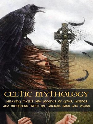 cover image of Celtic Mythology Amazing Myths and Legends of Gods, Heroes and Monsters from the Ancient Irish and Welsh